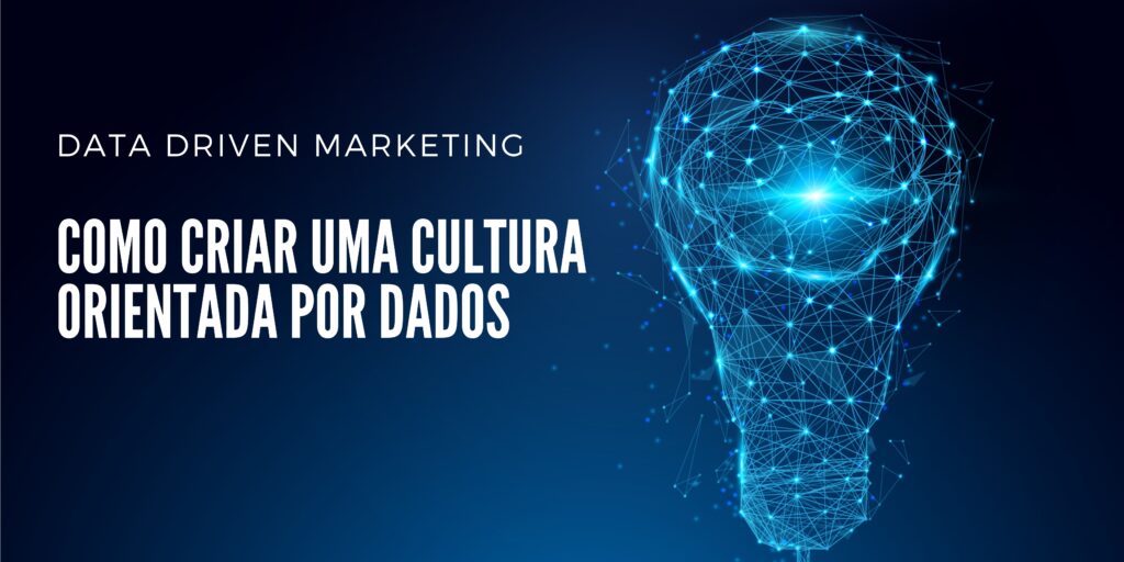 Data Driven Marketing como criar uma cultura orientada por dados